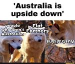 Australia is upside down' people Flat who aren't Earthers su